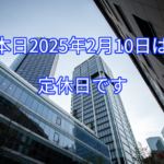 本日2025年2月10日は定休日です